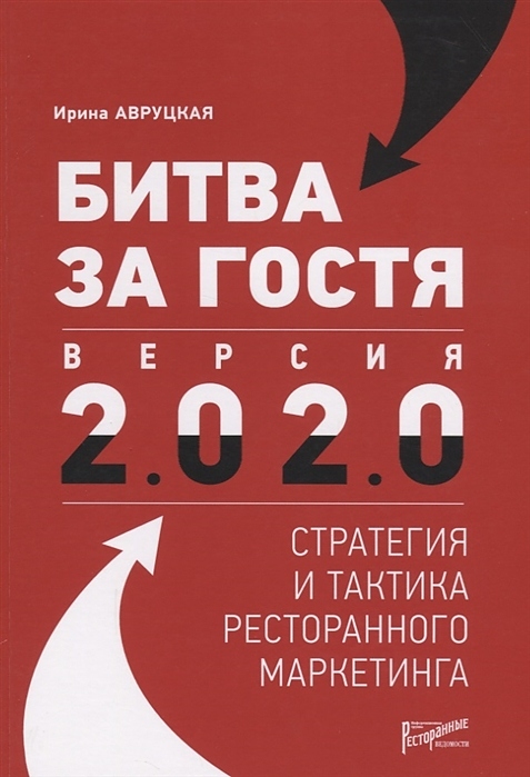 Авруцкая Ирина Ресторанные Ведомости Битва за гостя. Версия 2.0 2.0 : стратегии и тактики ресторанного маркетинга —…